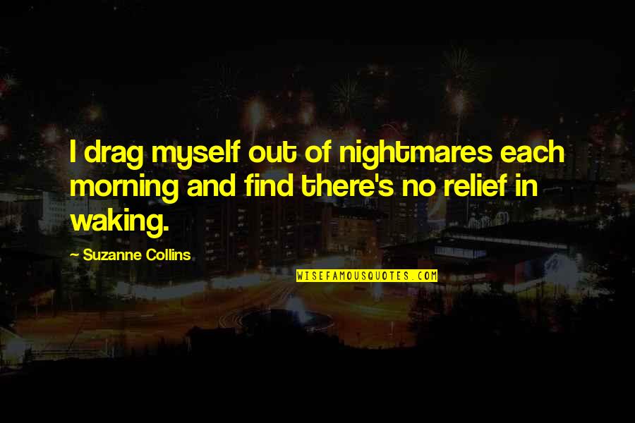 Nice Friendly Love Quotes By Suzanne Collins: I drag myself out of nightmares each morning