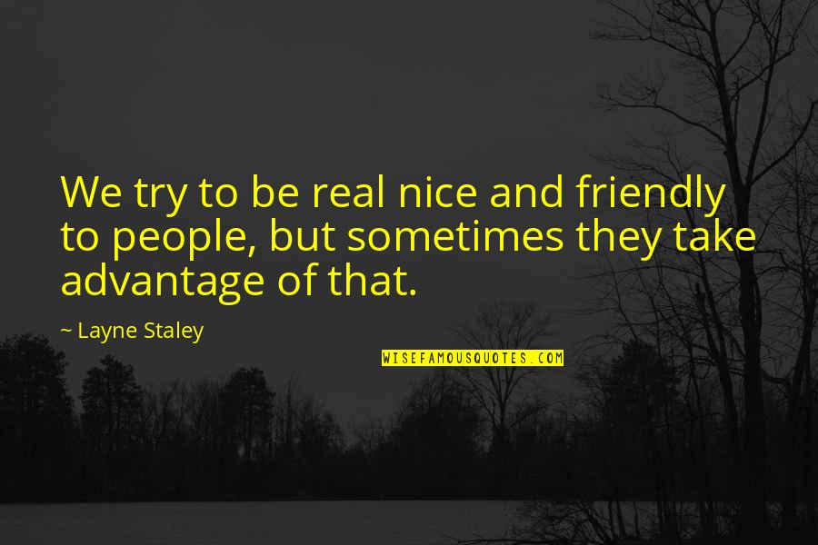Nice Friendly Quotes By Layne Staley: We try to be real nice and friendly