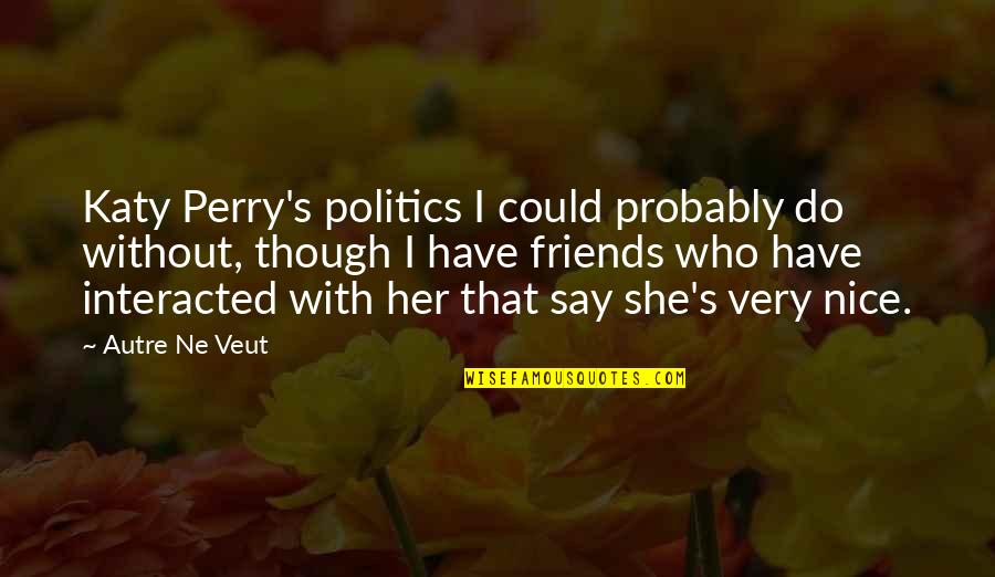 Nice Friends Quotes By Autre Ne Veut: Katy Perry's politics I could probably do without,