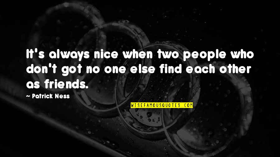 Nice Friends Quotes By Patrick Ness: It's always nice when two people who don't