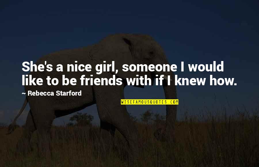 Nice Friends Quotes By Rebecca Starford: She's a nice girl, someone I would like