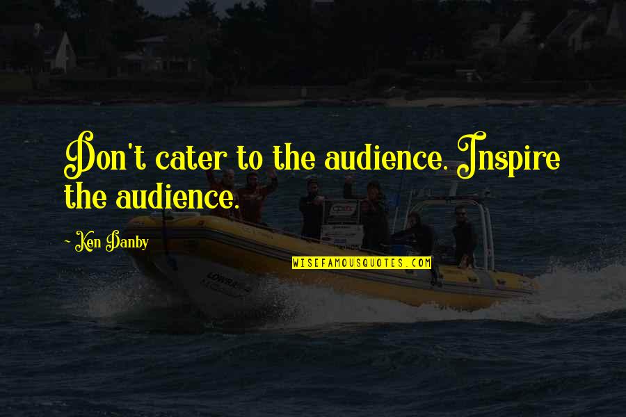 Nice Friendship Sayings And Quotes By Ken Danby: Don't cater to the audience. Inspire the audience.