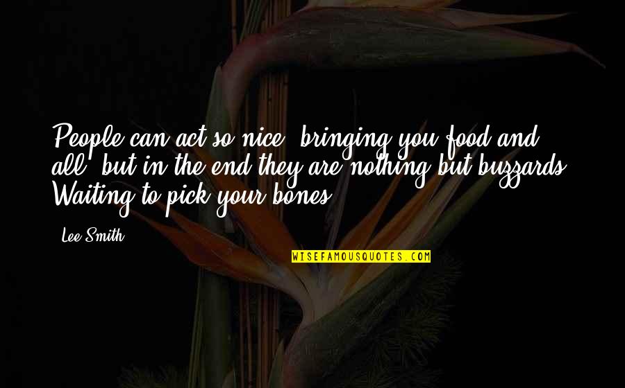 Nice Funerals Quotes By Lee Smith: People can act so nice, bringing you food
