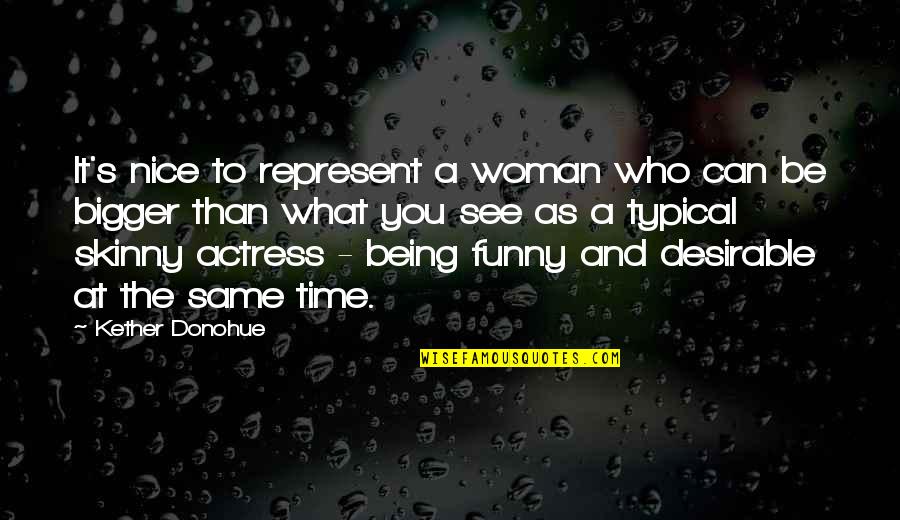 Nice Funny Quotes By Kether Donohue: It's nice to represent a woman who can Nice Funny Quotes By Kether Donohue: It's nice to represent a woman who can