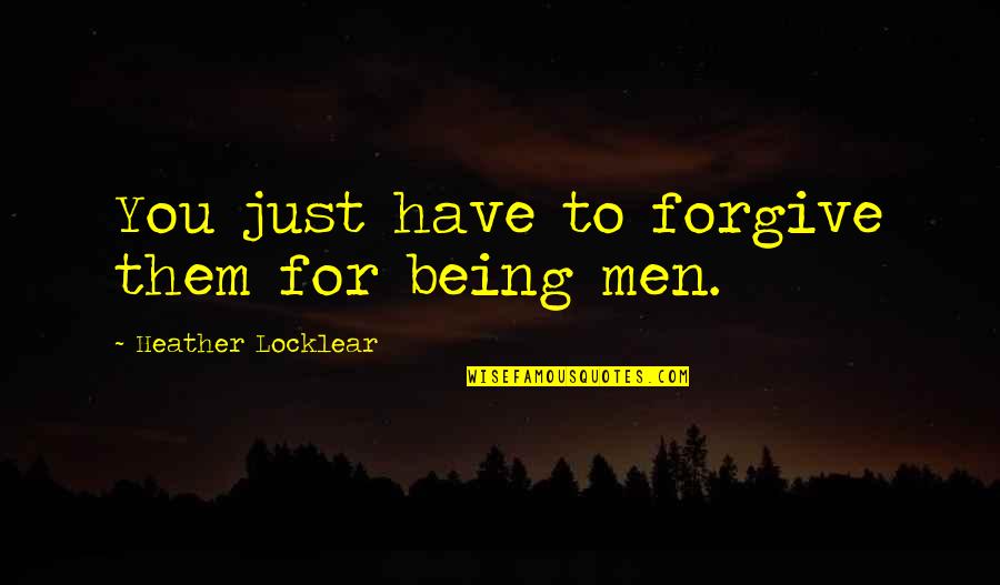 Nice Genuine Quotes By Heather Locklear: You just have to forgive them for being