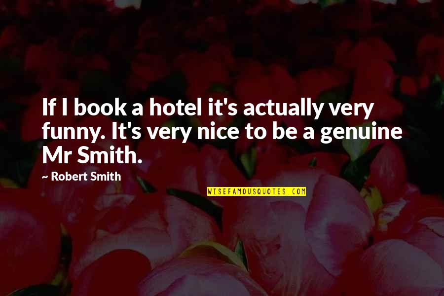 Nice Genuine Quotes By Robert Smith: If I book a hotel it's actually very