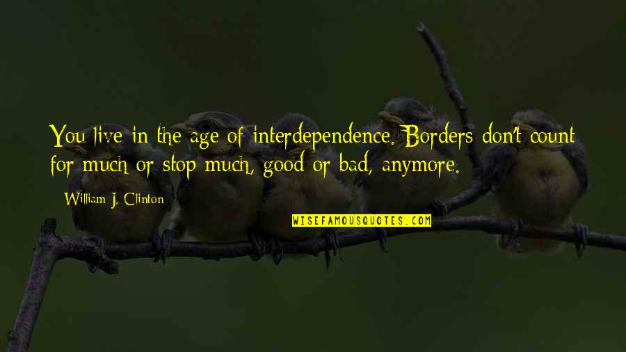 Nice Genuine Quotes By William J. Clinton: You live in the age of interdependence. Borders