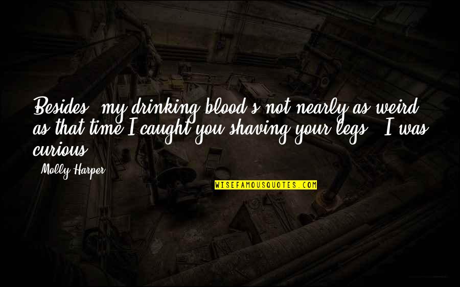 Nice Girls Don T Have Fangs Quotes By Molly Harper: Besides, my drinking blood's not nearly as weird