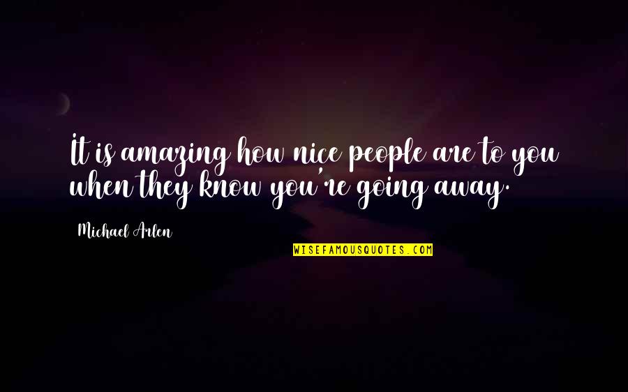 Nice Going Away Quotes By Michael Arlen: It is amazing how nice people are to