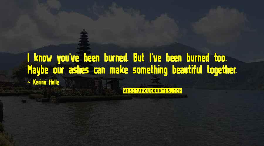 Nice Good Morning Images And Quotes By Karina Halle: I know you've been burned. But I've been Nice Good Morning Images And Quotes By Karina Halle: I know you've been burned. But I've been