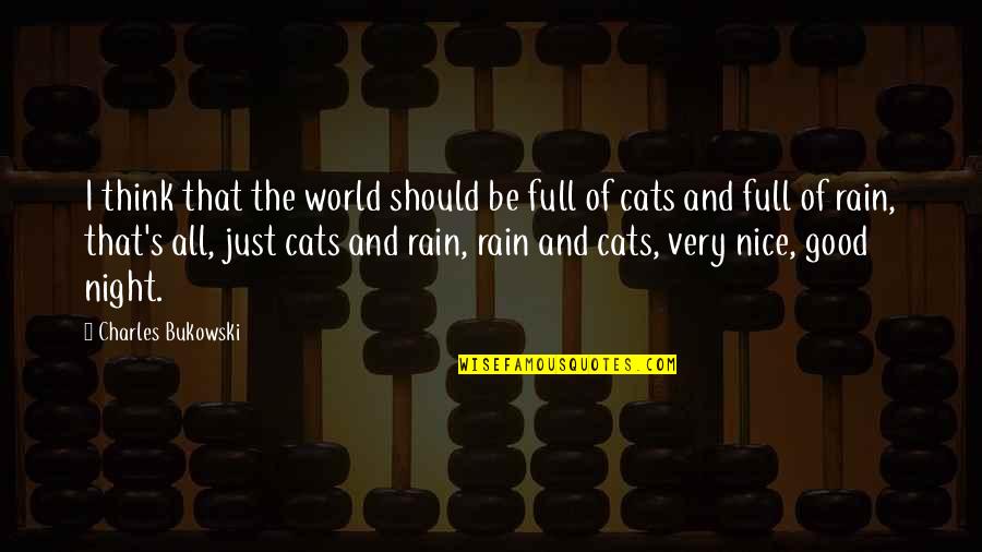 Nice Good Night Quotes By Charles Bukowski: I think that the world should be full Nice Good Night Quotes By Charles Bukowski: I think that the world should be full