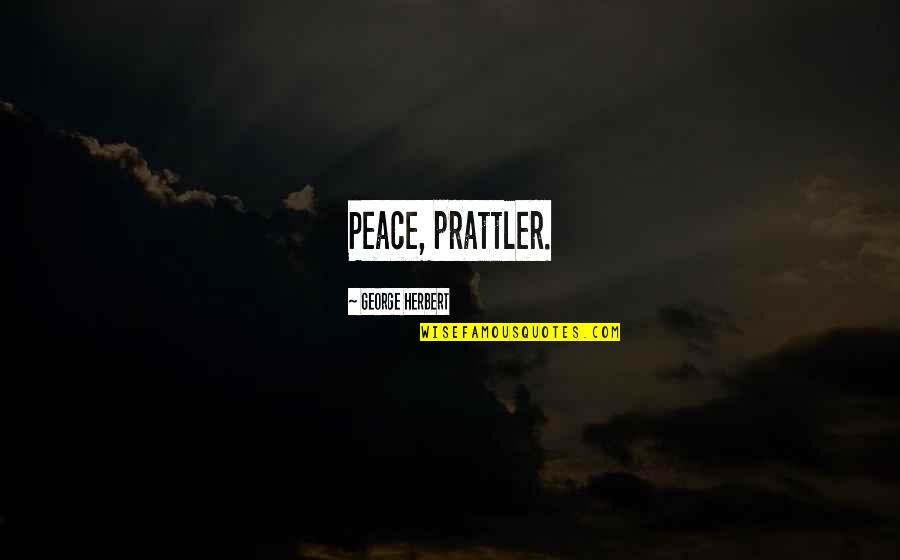 Nice Good Night Quotes By George Herbert: Peace, prattler. Nice Good Night Quotes By George Herbert: Peace, prattler.