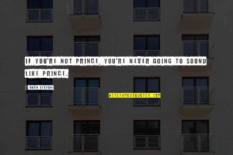 Nice Greetings Quotes By Gwen Stefani: If you're not Prince, you're never going to