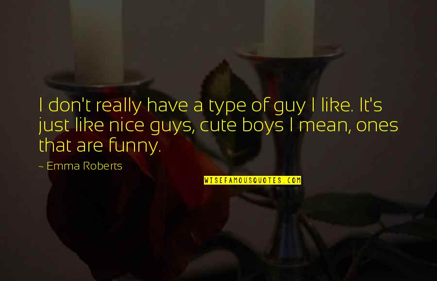 Nice Guy Funny Quotes By Emma Roberts: I don't really have a type of guy