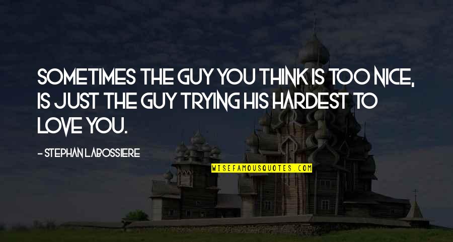 Nice Guy Love Quotes By Stephan Labossiere: Sometimes the guy you think is too nice,