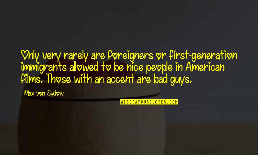 Nice Guys Vs Bad Guys Quotes By Max Von Sydow: Only very rarely are foreigners or first-generation immigrants Nice Guys Vs Bad Guys Quotes By Max Von Sydow: Only very rarely are foreigners or first-generation immigrants