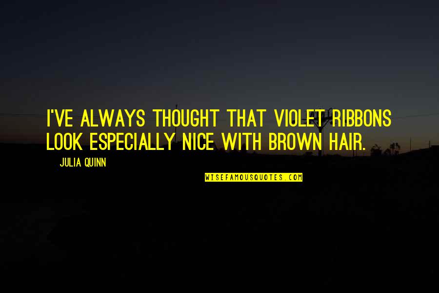 Nice Hair Quotes By Julia Quinn: I've always thought that violet ribbons look especially