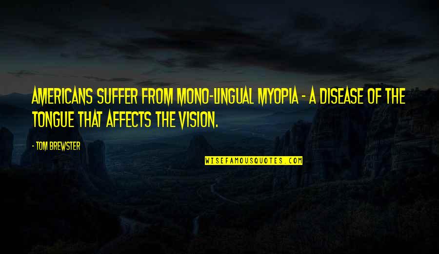 Nice Hips Quotes By Tom Brewster: Americans suffer from mono-lingual myopia - a disease