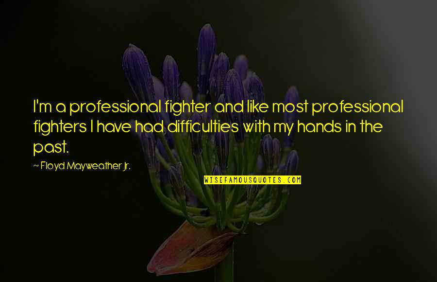 Nice Hopeful Quotes By Floyd Mayweather Jr.: I'm a professional fighter and like most professional