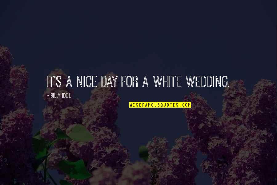 Nice Idol Quotes By Billy Idol: It's a nice day for a white wedding.