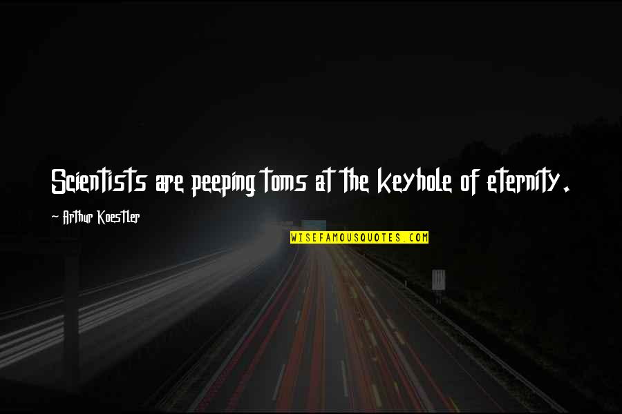 Nice Inspiring Quotes By Arthur Koestler: Scientists are peeping toms at the keyhole of
