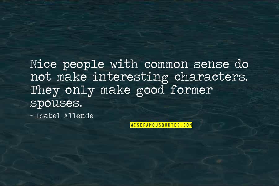Nice Interesting Quotes By Isabel Allende: Nice people with common sense do not make Nice Interesting Quotes By Isabel Allende: Nice people with common sense do not make