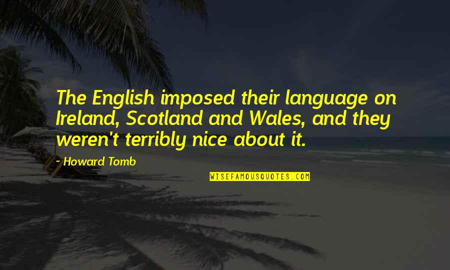 Nice Irish Quotes By Howard Tomb: The English imposed their language on Ireland, Scotland