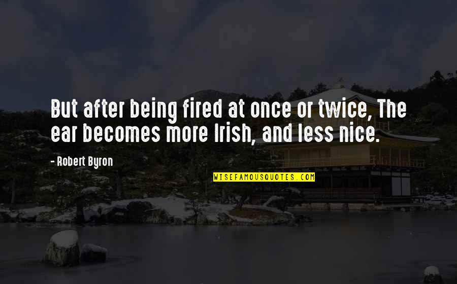 Nice Irish Quotes By Robert Byron: But after being fired at once or twice,