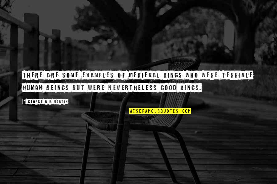 Nice Islamic Quotes By George R R Martin: There are some examples of medieval kings who Nice Islamic Quotes By George R R Martin: There are some examples of medieval kings who