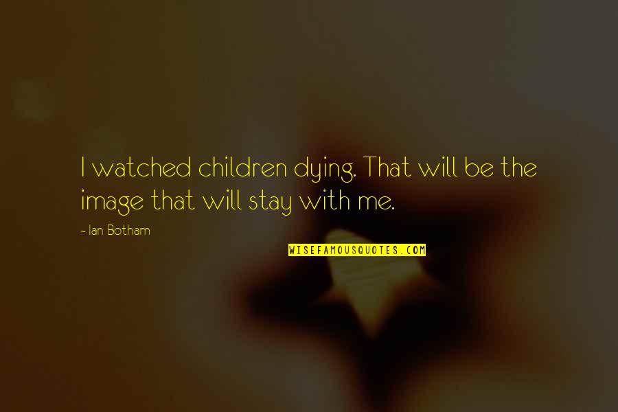 Nice Jolly Quotes By Ian Botham: I watched children dying. That will be the
