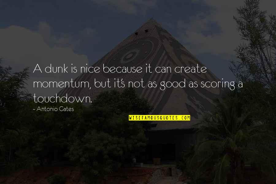 Nice Just Because Quotes By Antonio Gates: A dunk is nice because it can create