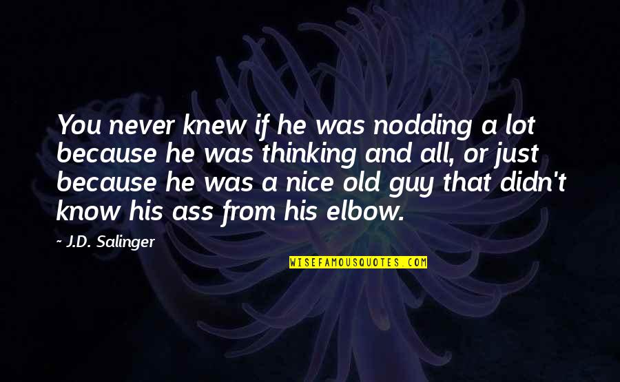 Nice Just Because Quotes By J.D. Salinger: You never knew if he was nodding a