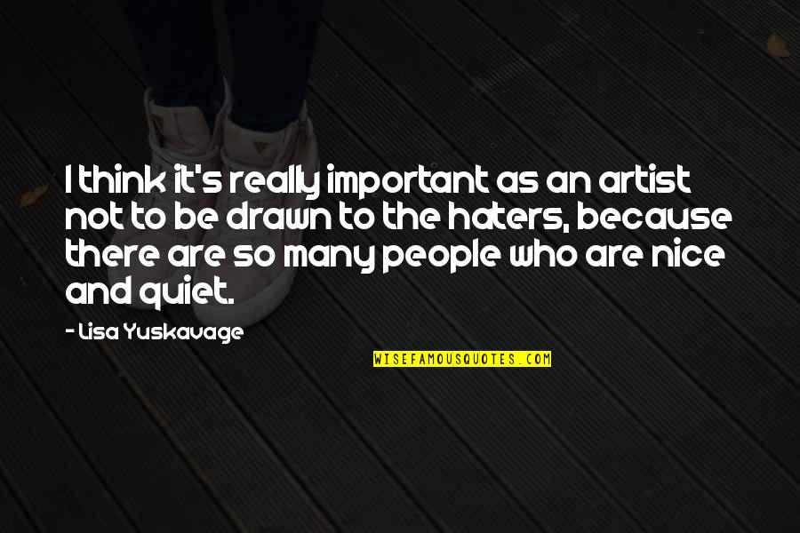 Nice Just Because Quotes By Lisa Yuskavage: I think it's really important as an artist