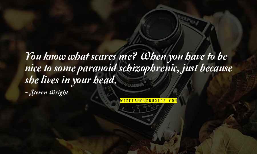 Nice Just Because Quotes By Steven Wright: You know what scares me? When you have