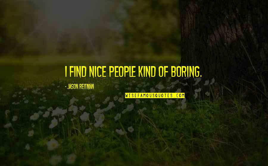 Nice Kind Quotes By Jason Reitman: I find nice people kind of boring.