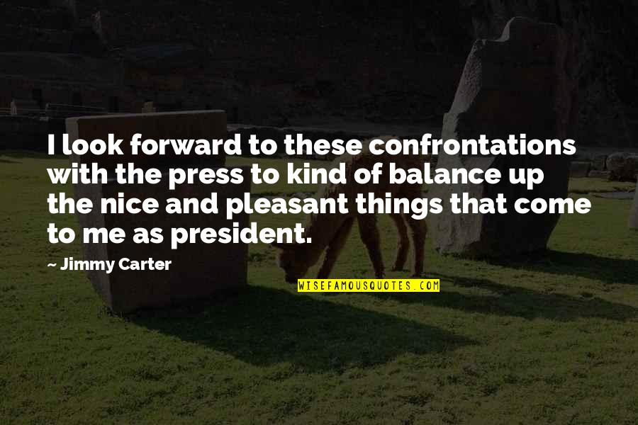 Nice Kind Quotes By Jimmy Carter: I look forward to these confrontations with the
