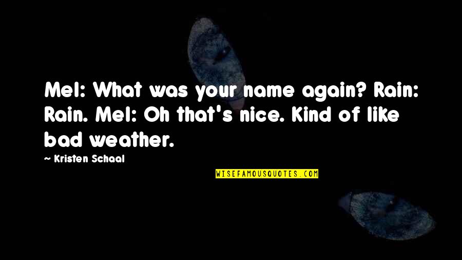 Nice Kind Quotes By Kristen Schaal: Mel: What was your name again? Rain: Rain.