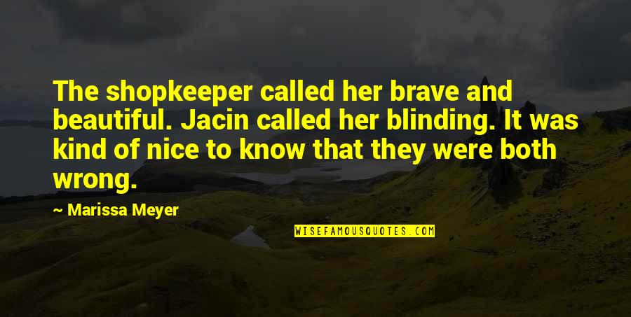 Nice Kind Quotes By Marissa Meyer: The shopkeeper called her brave and beautiful. Jacin