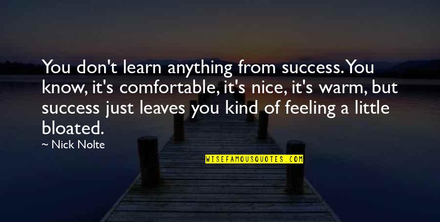 Nice Kind Quotes By Nick Nolte: You don't learn anything from success. You know,