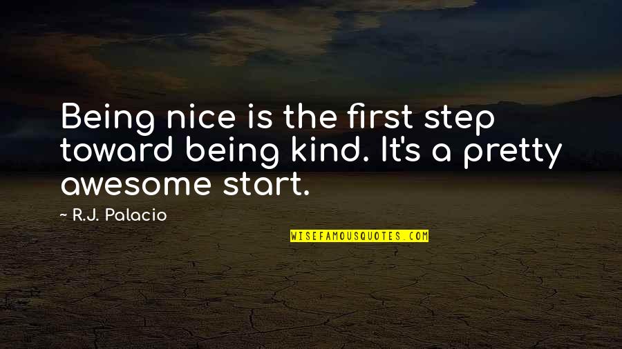 Nice Kind Quotes By R.J. Palacio: Being nice is the first step toward being