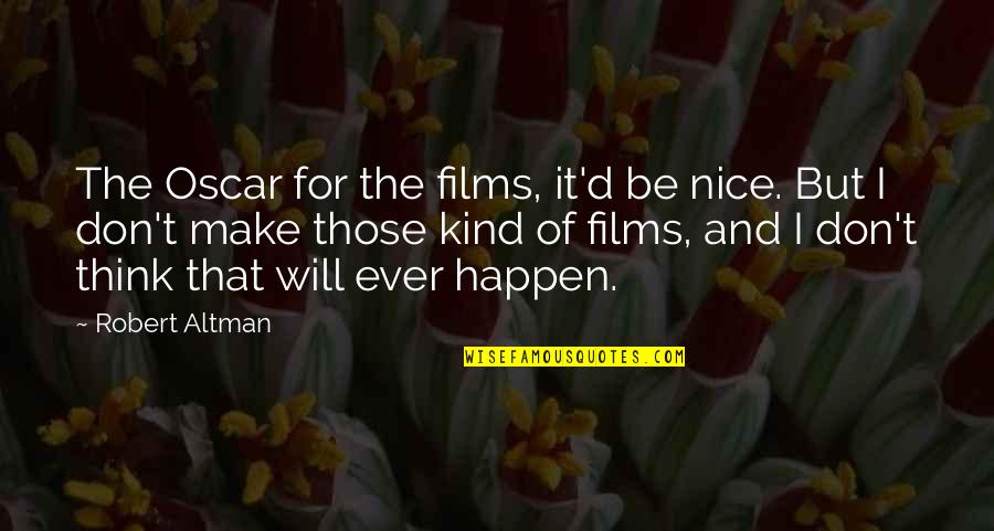Nice Kind Quotes By Robert Altman: The Oscar for the films, it'd be nice.