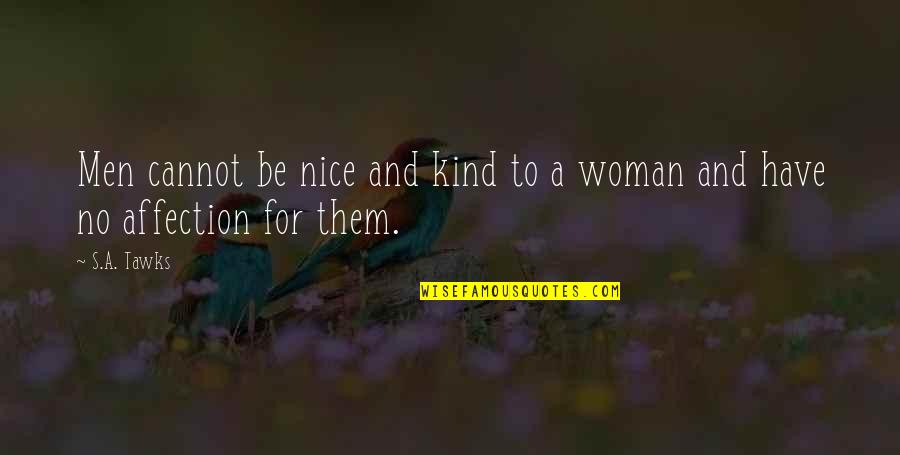 Nice Kind Quotes By S.A. Tawks: Men cannot be nice and kind to a