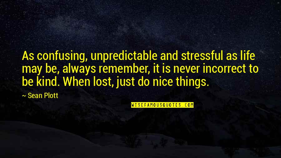 Nice Kind Quotes By Sean Plott: As confusing, unpredictable and stressful as life may