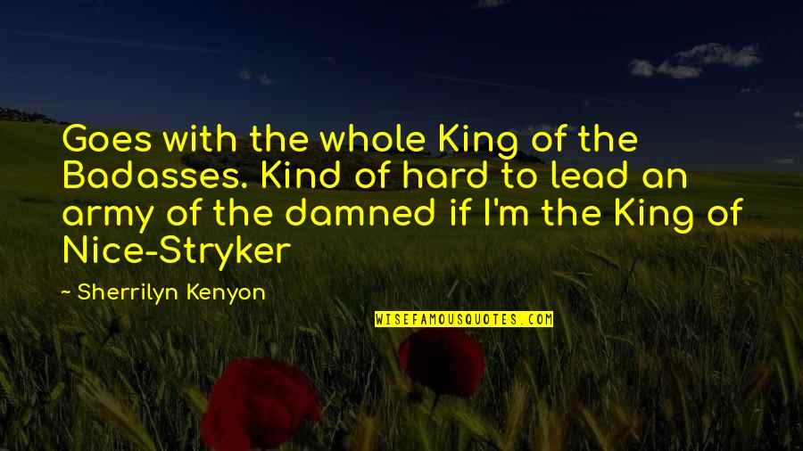 Nice Kind Quotes By Sherrilyn Kenyon: Goes with the whole King of the Badasses.