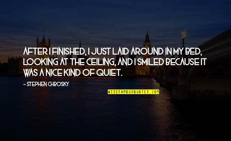 Nice Kind Quotes By Stephen Chbosky: After I finished, I just laid around in