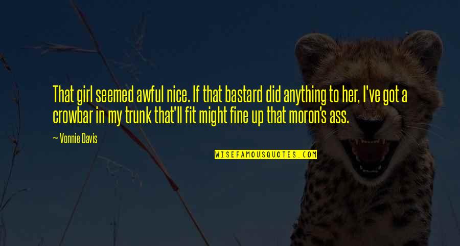 Nice L Quotes By Vonnie Davis: That girl seemed awful nice. If that bastard Nice L Quotes By Vonnie Davis: That girl seemed awful nice. If that bastard