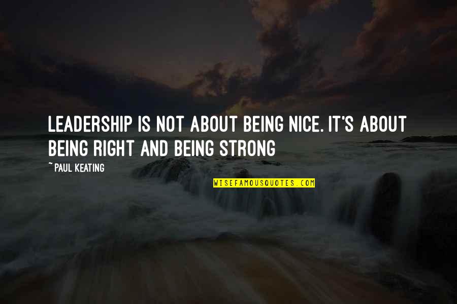 Nice Leadership Quotes By Paul Keating: Leadership is not about being nice. it's about