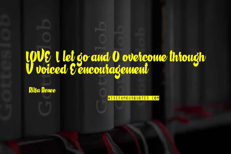 Nice Leadership Quotes By Riisa Renee: LOVE: L-let go and O-overcome through V-voiced E-encouragement.
