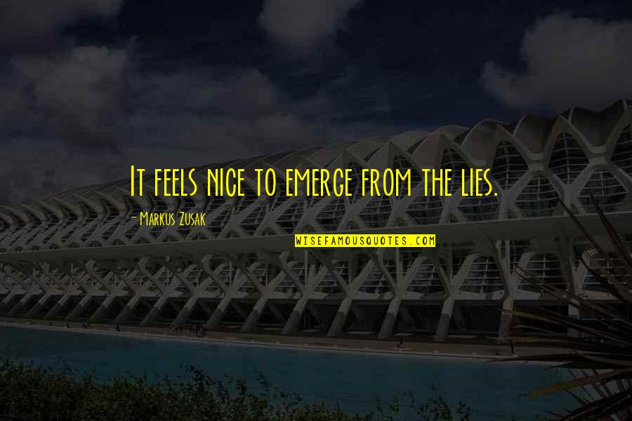 Nice Lies Quotes By Markus Zusak: It feels nice to emerge from the lies.