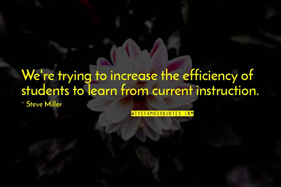 Nice Lies Quotes By Steve Miller: We're trying to increase the efficiency of students